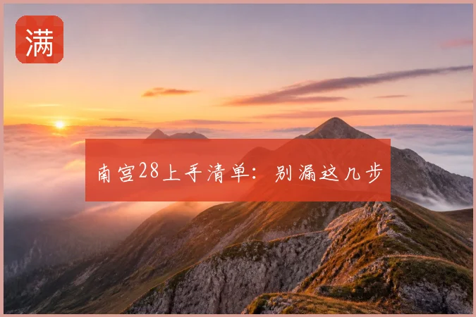南宫28上手清单：别漏这几步