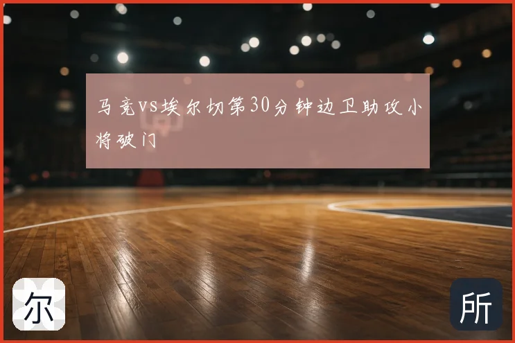 马竞vs埃尔切第30分钟边卫助攻小将破门