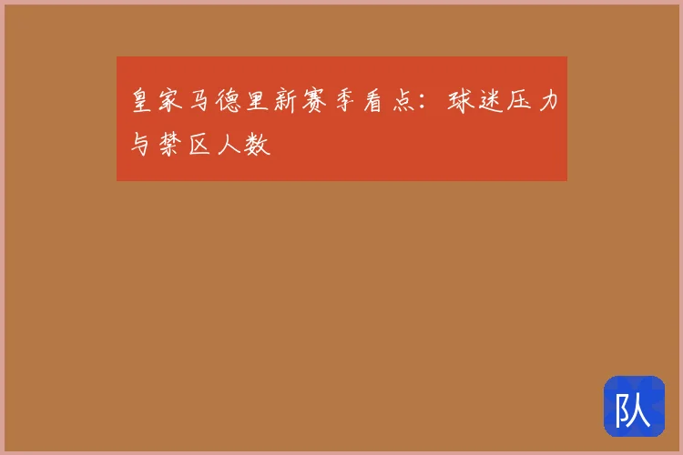 皇家马德里新赛季看点：球迷压力与禁区人数