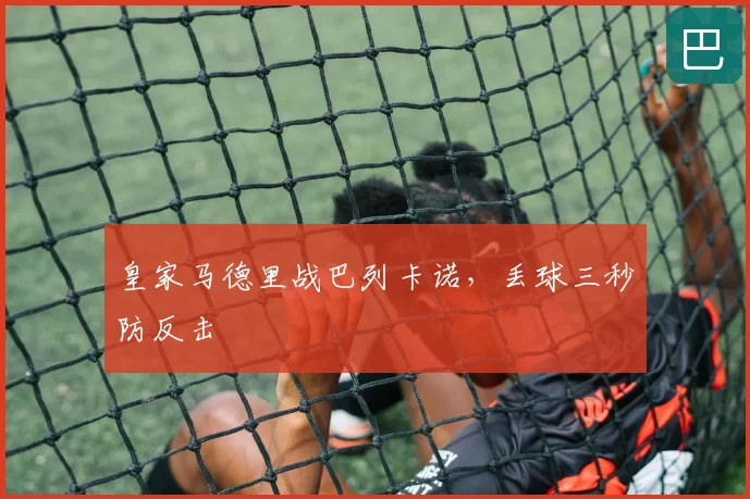 皇家马德里战巴列卡诺，丢球三秒防反击